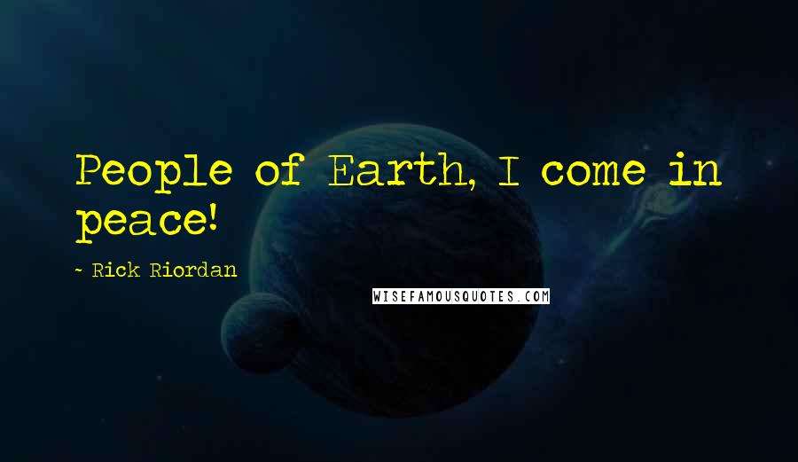 Rick Riordan Quotes: People of Earth, I come in peace!