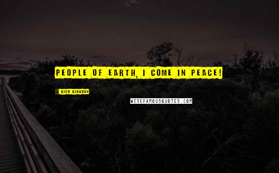 Rick Riordan Quotes: People of Earth, I come in peace!