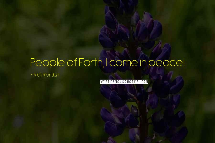 Rick Riordan Quotes: People of Earth, I come in peace!