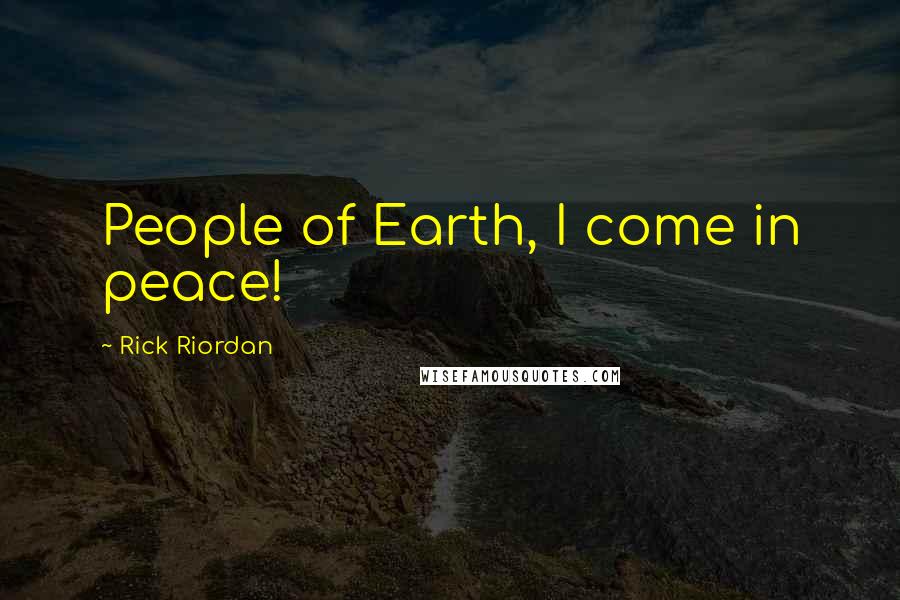 Rick Riordan Quotes: People of Earth, I come in peace!
