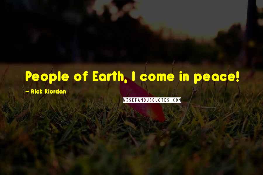 Rick Riordan Quotes: People of Earth, I come in peace!