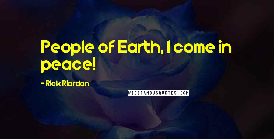 Rick Riordan Quotes: People of Earth, I come in peace!