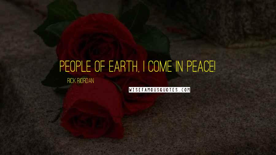 Rick Riordan Quotes: People of Earth, I come in peace!