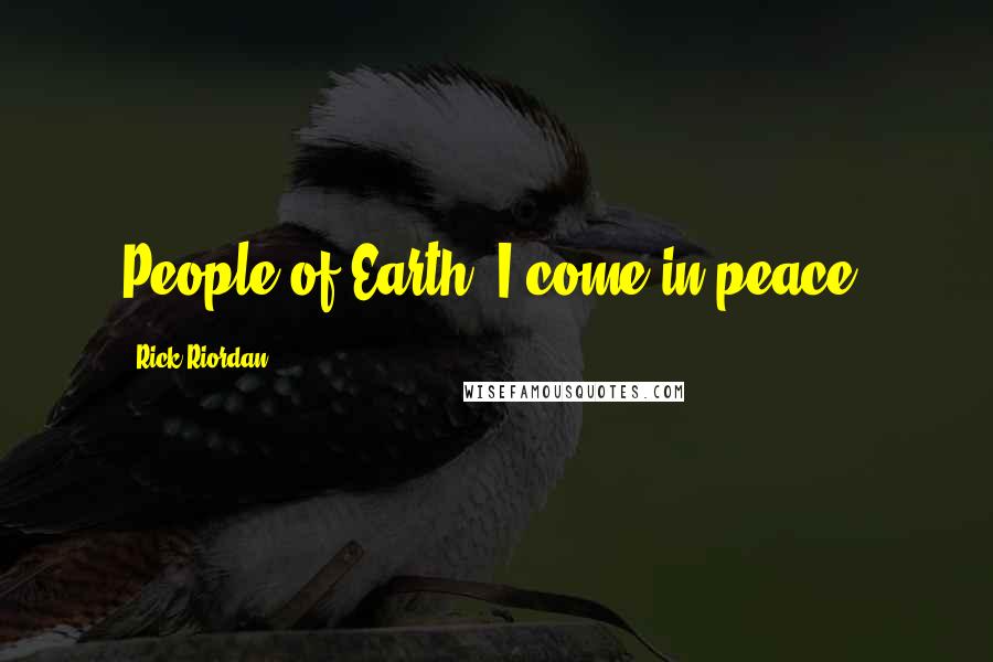 Rick Riordan Quotes: People of Earth, I come in peace!