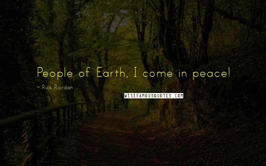 Rick Riordan Quotes: People of Earth, I come in peace!