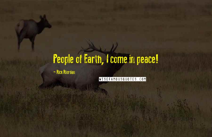 Rick Riordan Quotes: People of Earth, I come in peace!