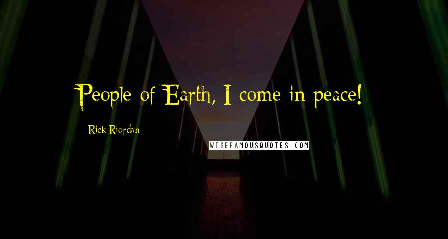 Rick Riordan Quotes: People of Earth, I come in peace!