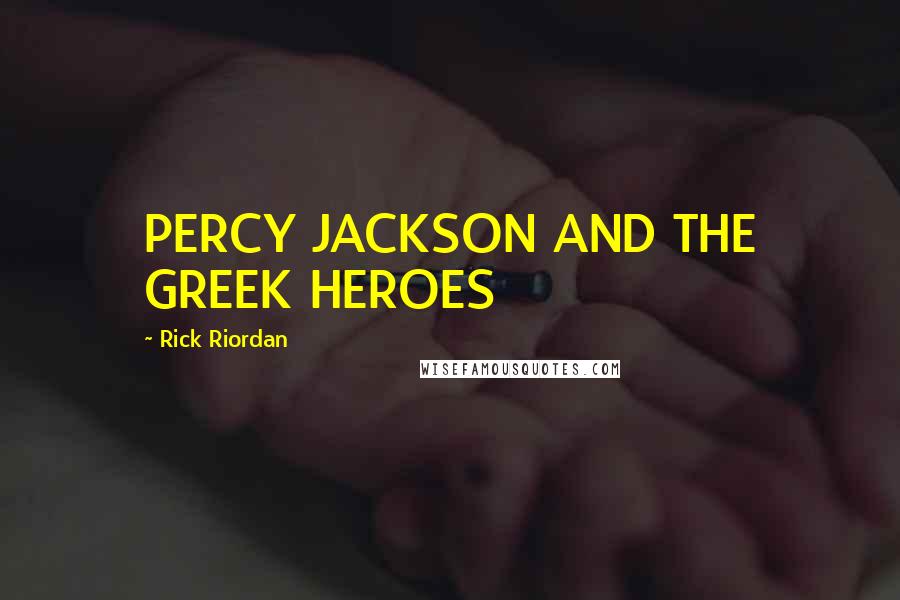 Rick Riordan Quotes: PERCY JACKSON AND THE GREEK HEROES