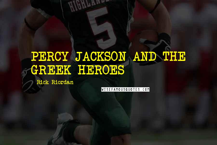 Rick Riordan Quotes: PERCY JACKSON AND THE GREEK HEROES