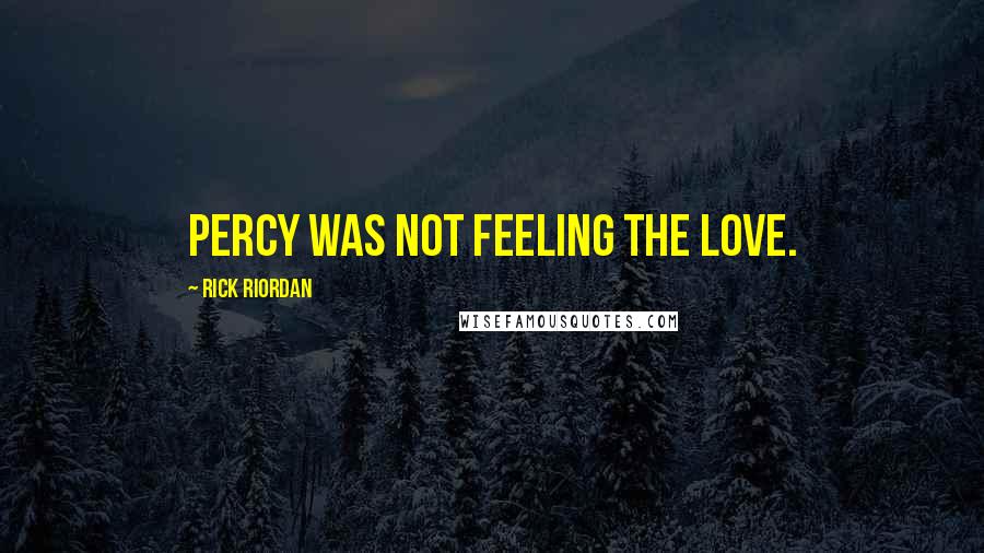 Rick Riordan Quotes: Percy was not feeling the love.