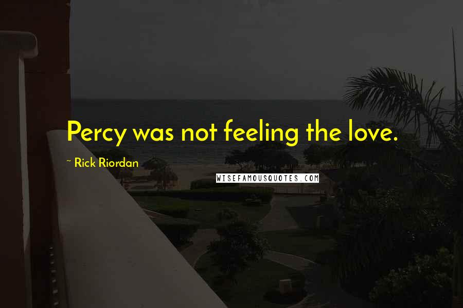Rick Riordan Quotes: Percy was not feeling the love.