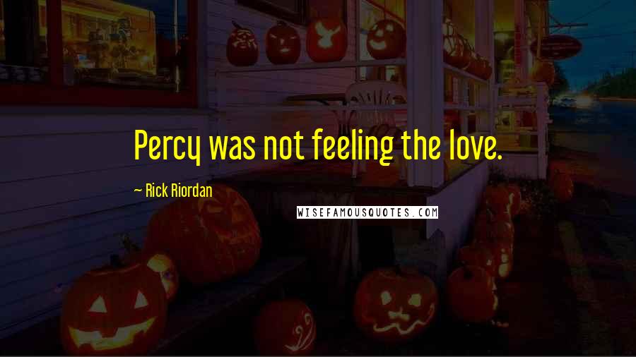 Rick Riordan Quotes: Percy was not feeling the love.
