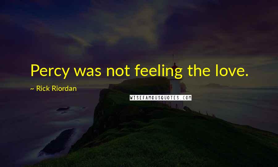Rick Riordan Quotes: Percy was not feeling the love.