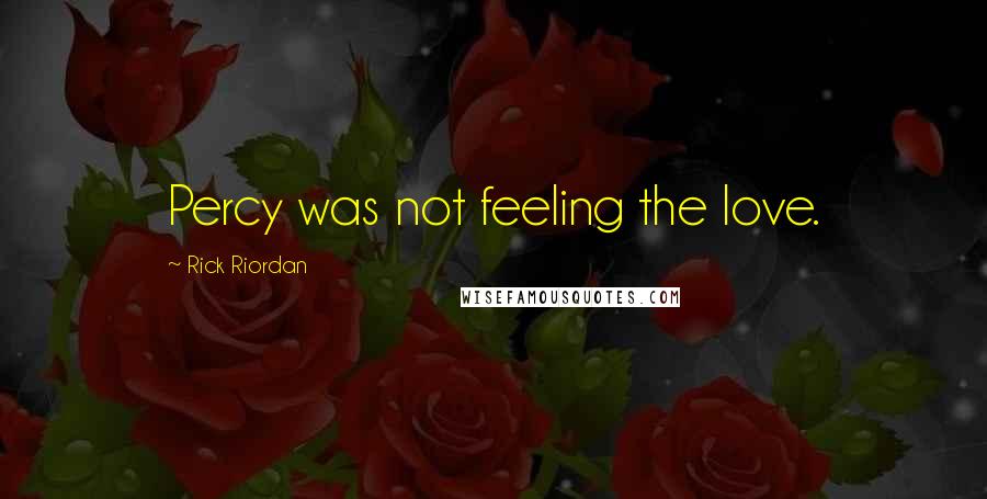 Rick Riordan Quotes: Percy was not feeling the love.