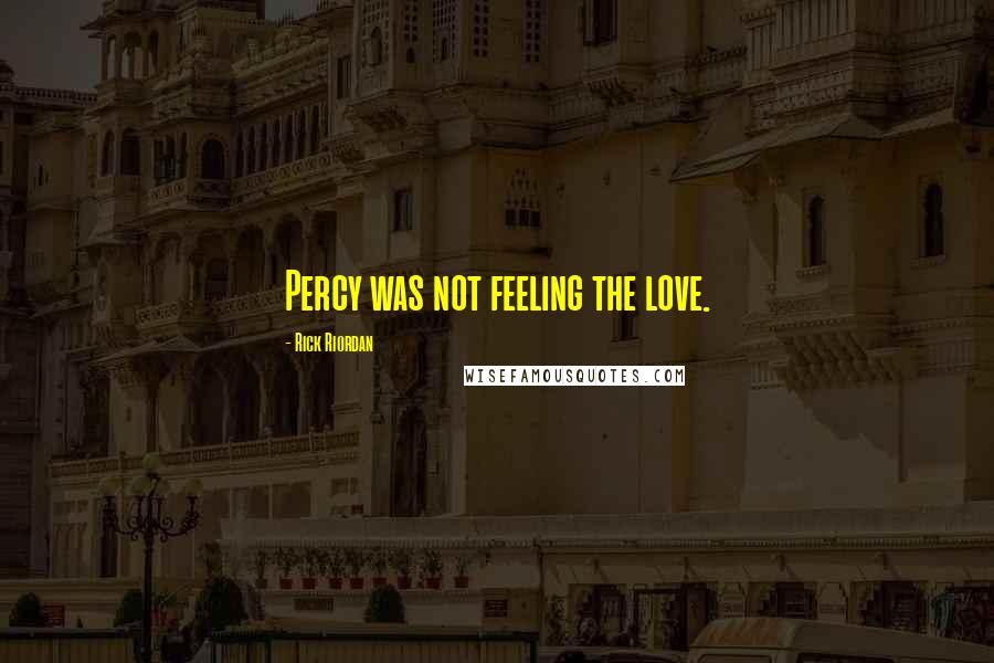 Rick Riordan Quotes: Percy was not feeling the love.