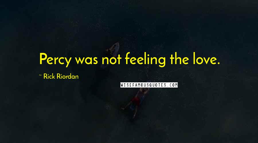 Rick Riordan Quotes: Percy was not feeling the love.