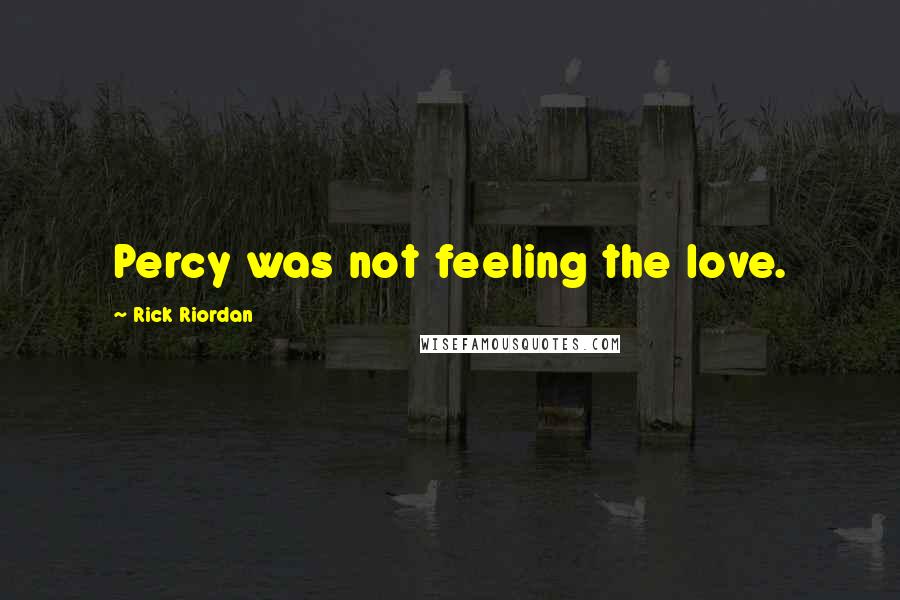 Rick Riordan Quotes: Percy was not feeling the love.