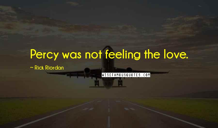 Rick Riordan Quotes: Percy was not feeling the love.
