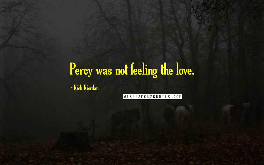 Rick Riordan Quotes: Percy was not feeling the love.