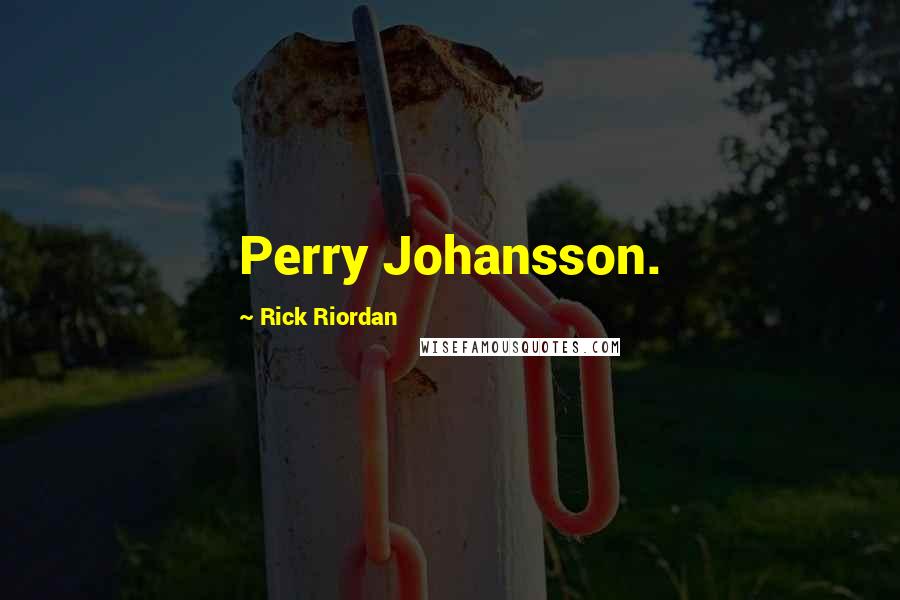 Rick Riordan Quotes: Perry Johansson.