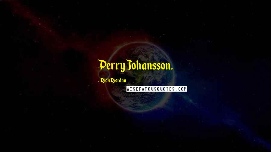 Rick Riordan Quotes: Perry Johansson.