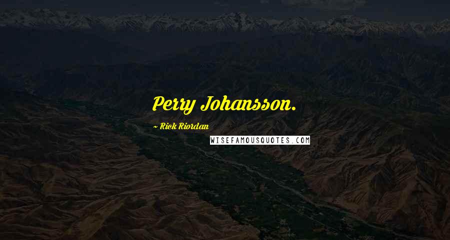 Rick Riordan Quotes: Perry Johansson.