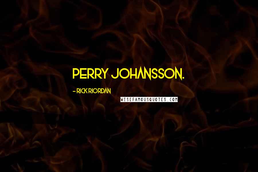 Rick Riordan Quotes: Perry Johansson.