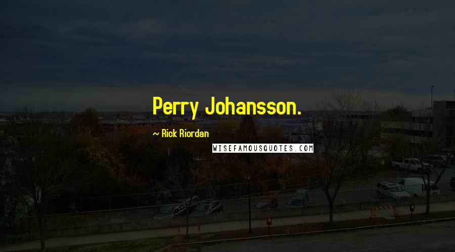 Rick Riordan Quotes: Perry Johansson.