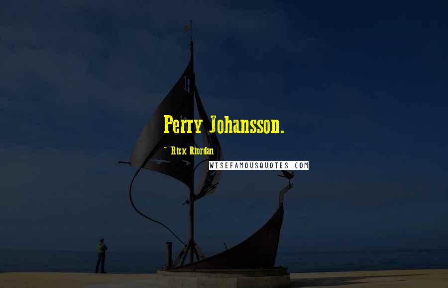 Rick Riordan Quotes: Perry Johansson.