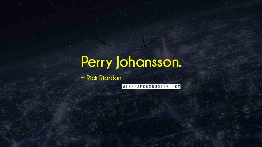 Rick Riordan Quotes: Perry Johansson.
