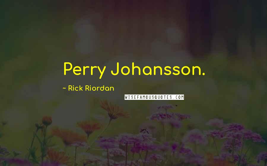 Rick Riordan Quotes: Perry Johansson.
