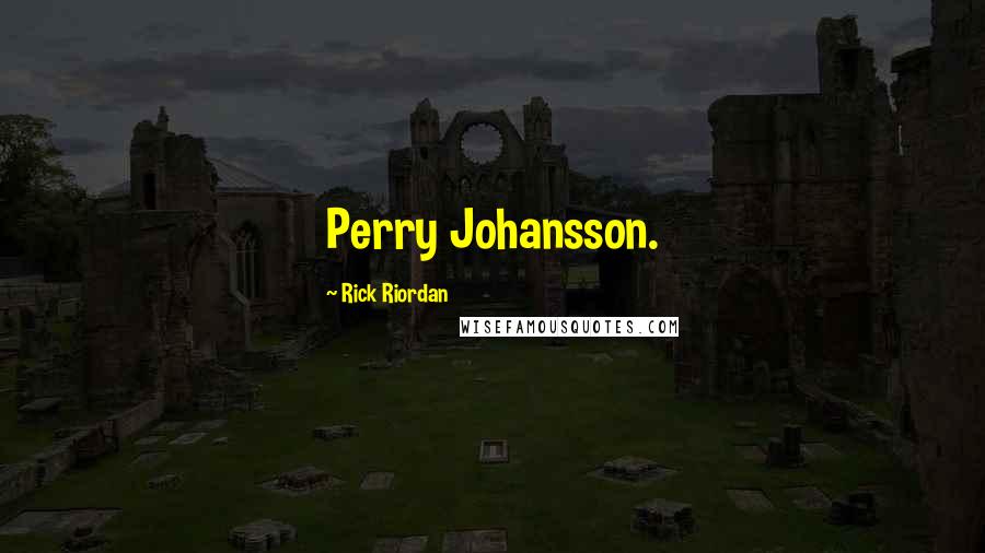 Rick Riordan Quotes: Perry Johansson.