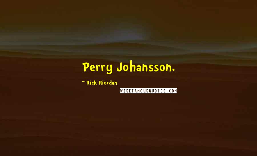 Rick Riordan Quotes: Perry Johansson.