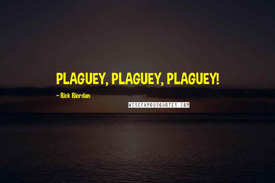 Rick Riordan Quotes: PLAGUEY, PLAGUEY, PLAGUEY!