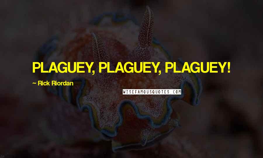 Rick Riordan Quotes: PLAGUEY, PLAGUEY, PLAGUEY!