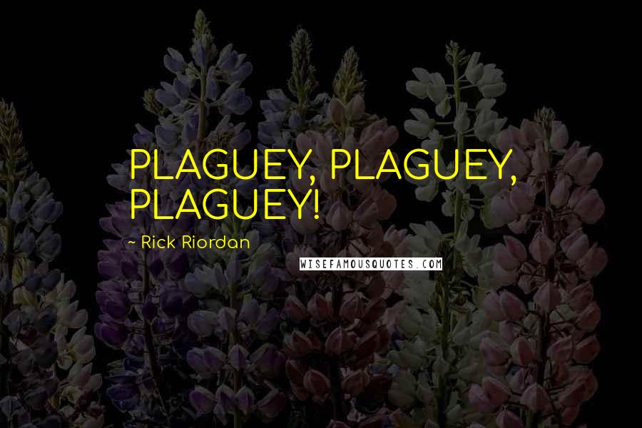 Rick Riordan Quotes: PLAGUEY, PLAGUEY, PLAGUEY!