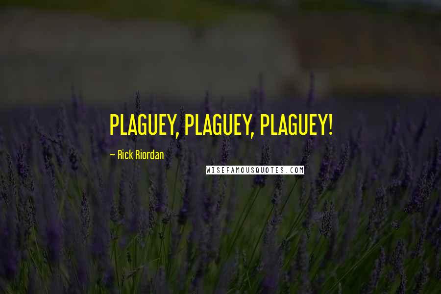 Rick Riordan Quotes: PLAGUEY, PLAGUEY, PLAGUEY!