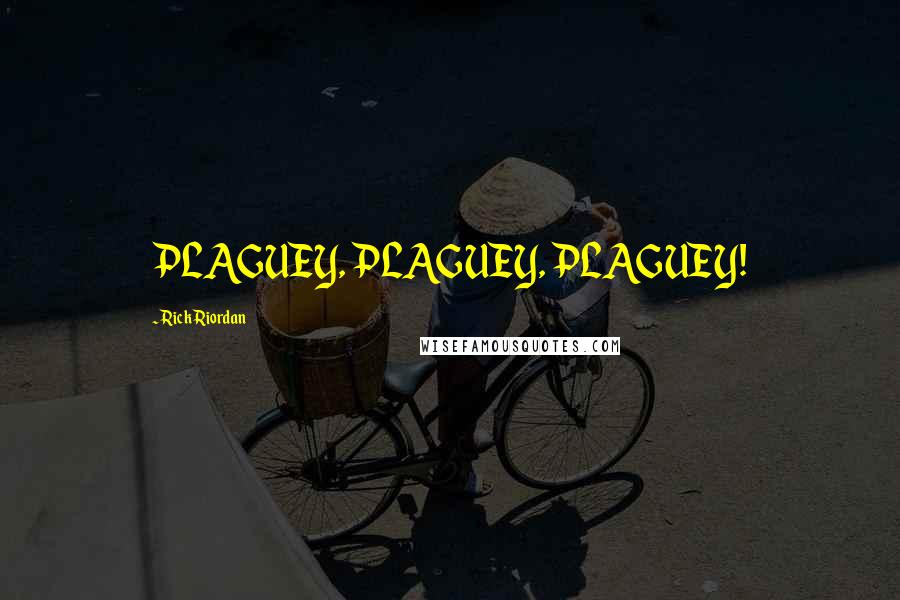 Rick Riordan Quotes: PLAGUEY, PLAGUEY, PLAGUEY!