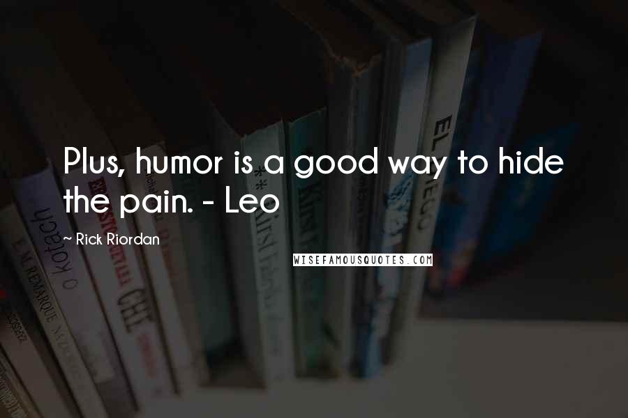 Rick Riordan Quotes: Plus, humor is a good way to hide the pain. - Leo