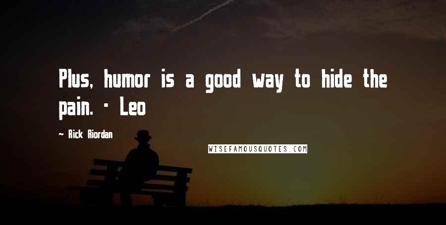 Rick Riordan Quotes: Plus, humor is a good way to hide the pain. - Leo