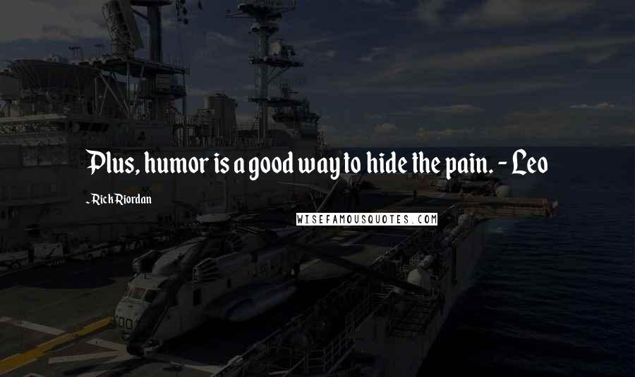 Rick Riordan Quotes: Plus, humor is a good way to hide the pain. - Leo