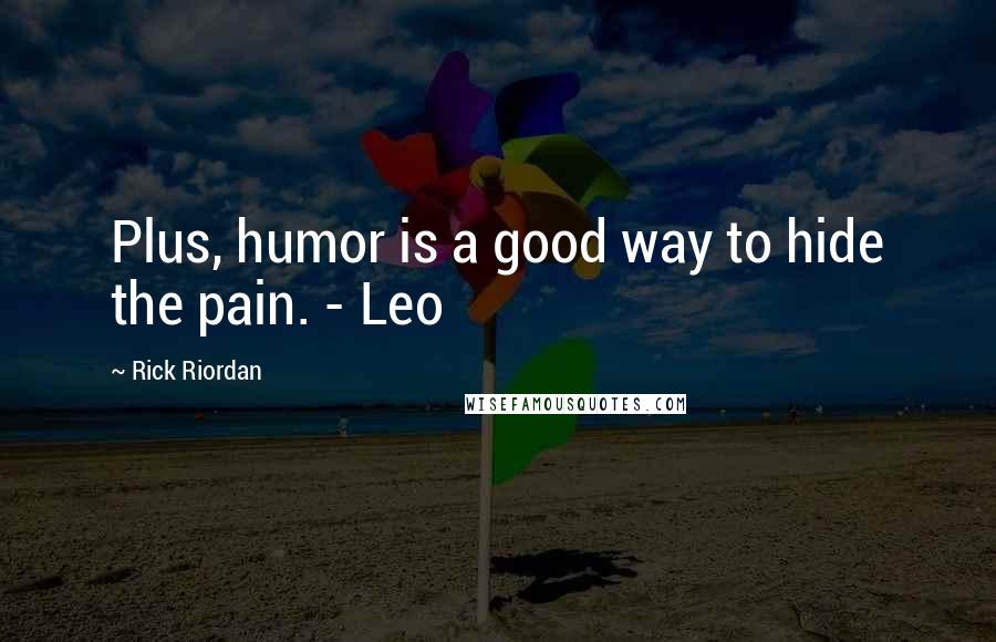 Rick Riordan Quotes: Plus, humor is a good way to hide the pain. - Leo