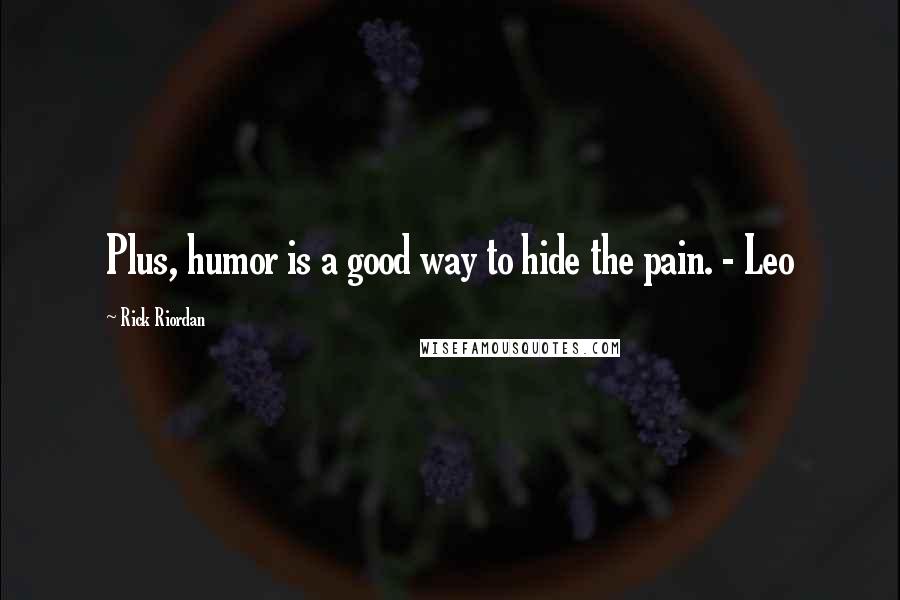 Rick Riordan Quotes: Plus, humor is a good way to hide the pain. - Leo