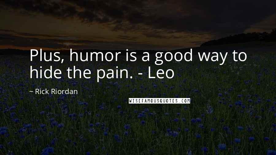 Rick Riordan Quotes: Plus, humor is a good way to hide the pain. - Leo