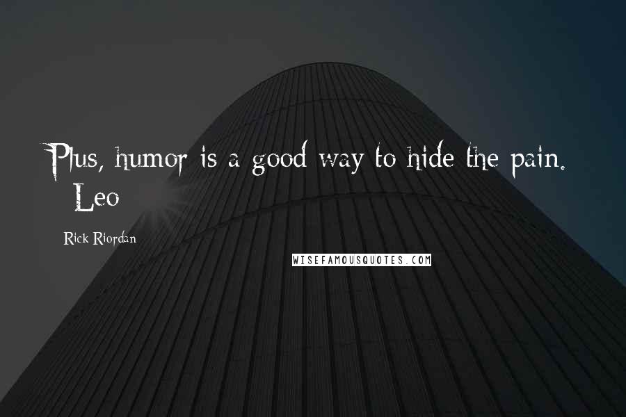 Rick Riordan Quotes: Plus, humor is a good way to hide the pain. - Leo