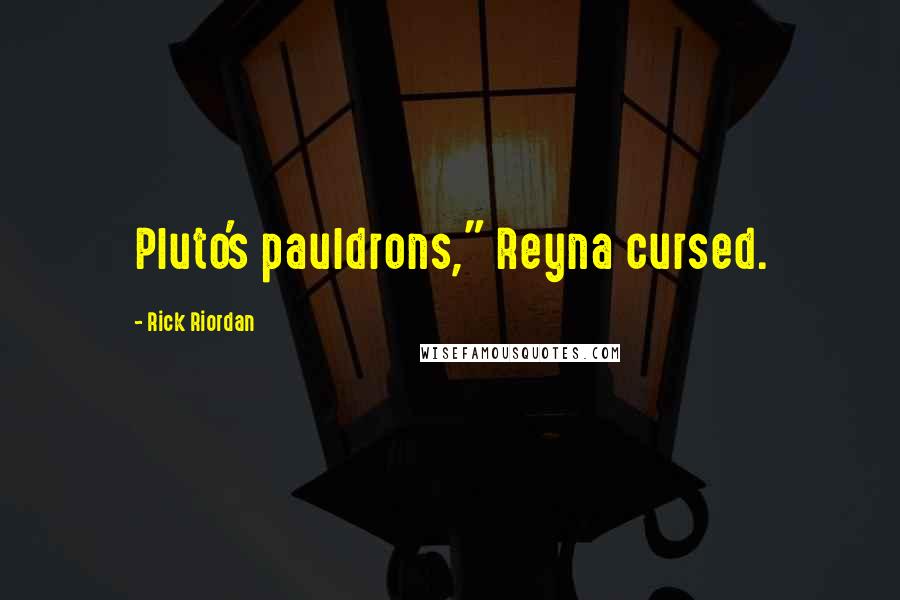 Rick Riordan Quotes: Pluto's pauldrons," Reyna cursed.