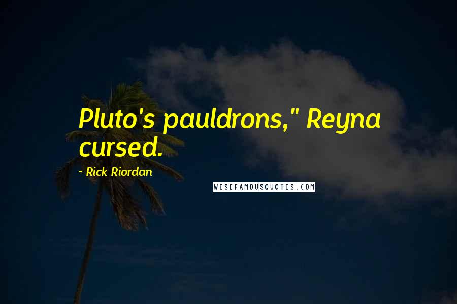 Rick Riordan Quotes: Pluto's pauldrons," Reyna cursed.