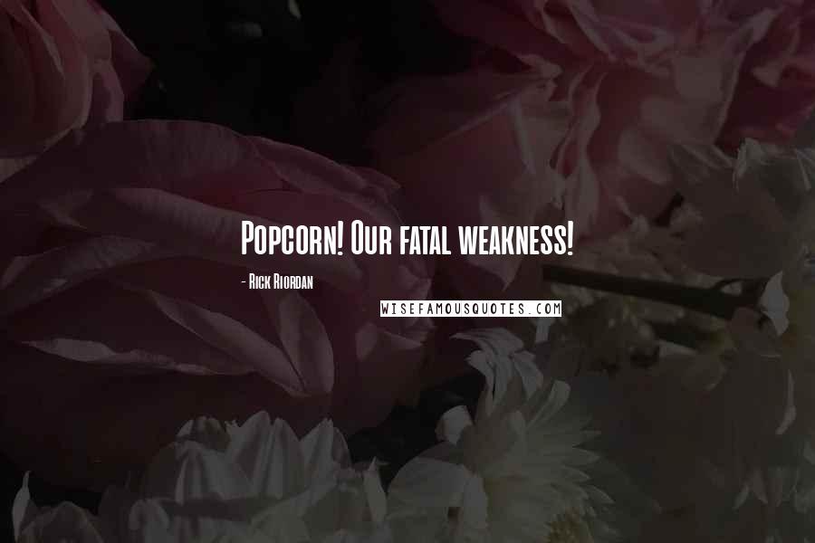 Rick Riordan Quotes: Popcorn! Our fatal weakness!