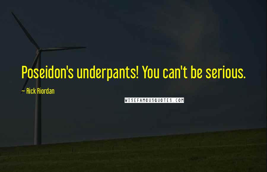 Rick Riordan Quotes: Poseidon's underpants! You can't be serious.