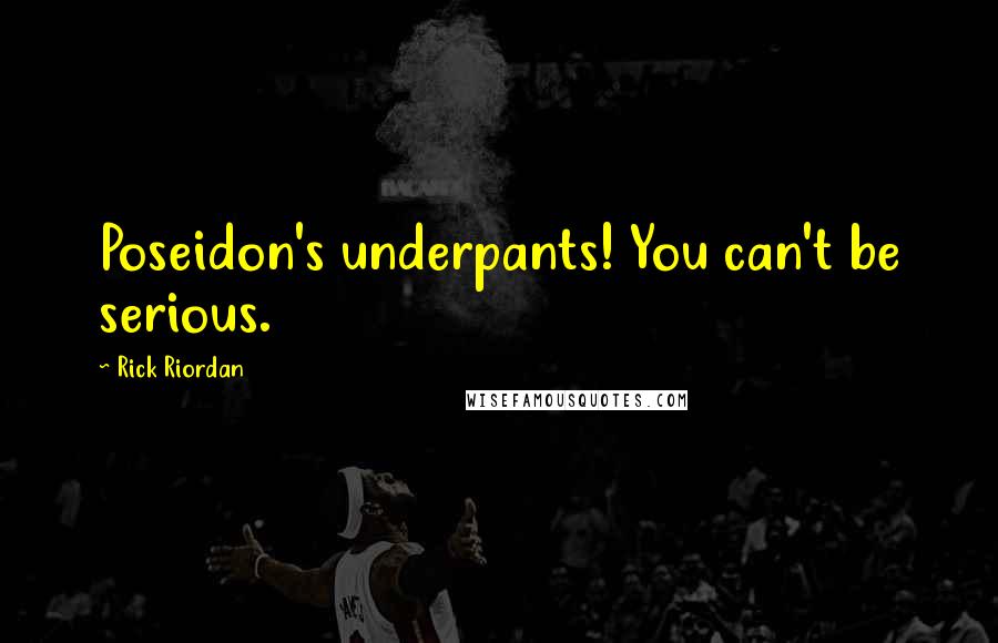 Rick Riordan Quotes: Poseidon's underpants! You can't be serious.